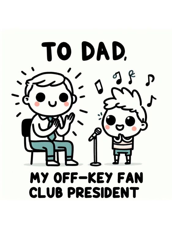 To Dad, my off-key fan club president